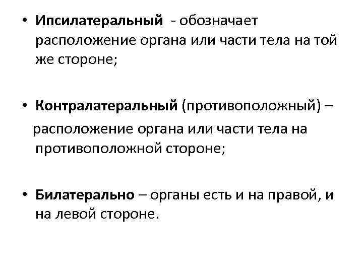 • Ипсилатеральный - обозначает расположение органа или части тела на той же стороне;