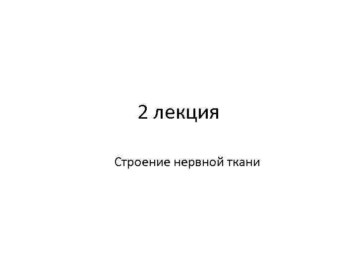 2 лекция Строение нервной ткани 