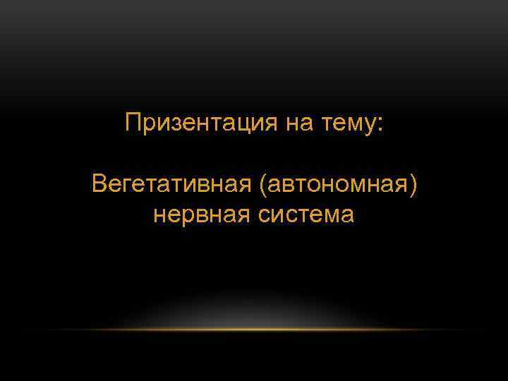 Призентация на тему: Вегетативная (автономная) нервная система 