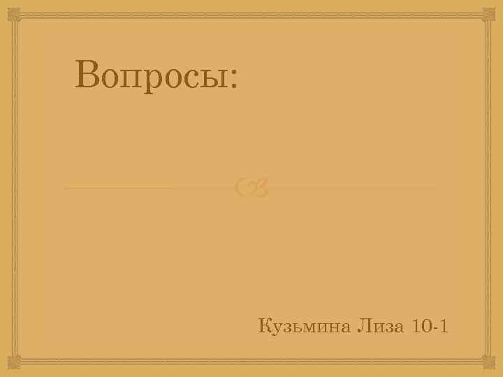 Вопросы: Кузьмина Лиза 10 -1 