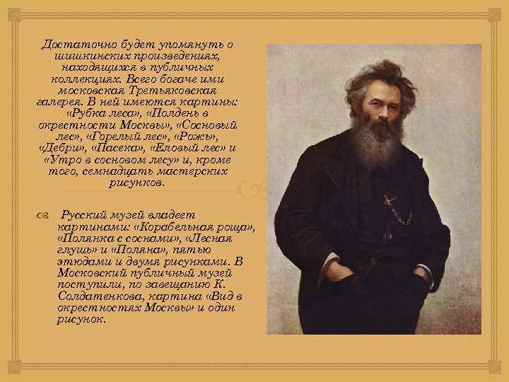 Достаточно будет упомянуть о шишкинских произведениях, находящихся в публичных коллекциях. Всего богаче ими московская