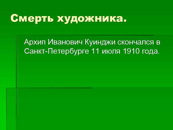 Смерть художника. Архип Иванович Куинджи скончался в Санкт-Петербурге 11 июля 1910 года. 