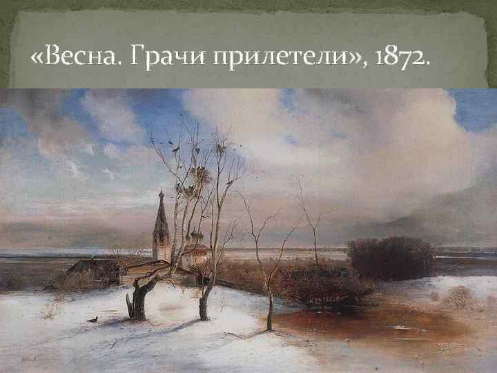  «Весна. Грачи прилетели» , 1872. 