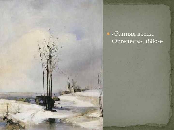  «Ранняя весна. Оттепель» , 1880 -е 