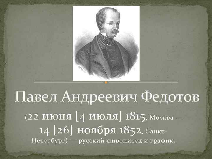 Павел Андреевич Федотов ( 22 июня [4 июля] 1815 , Москва — 14 [26]