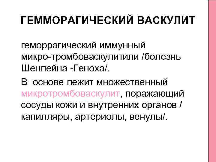 ГЕММОРАГИЧЕСКИЙ ВАСКУЛИТ геморрагический иммунный микро тромбоваскулитили /болезнь Шенлейна Геноха/. В основе лежит множественный микротромбоваскулит,