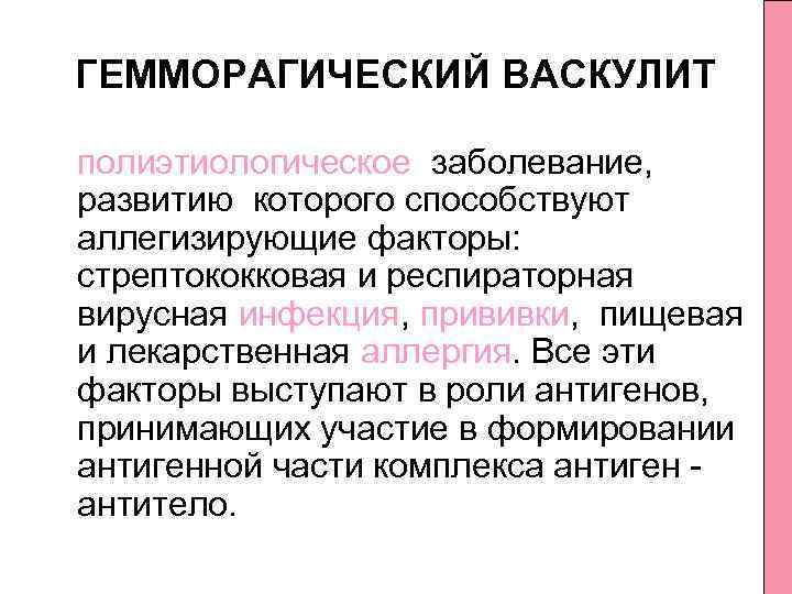 ГЕММОРАГИЧЕСКИЙ ВАСКУЛИТ полиэтиологическое заболевание, развитию которого способствуют аллегизирующие факторы: стрептококковая и респираторная вирусная инфекция,