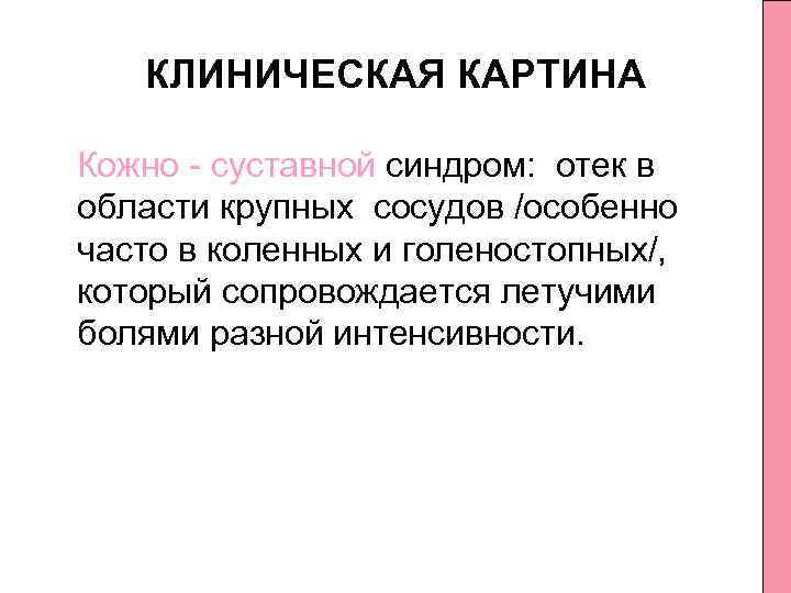 КЛИНИЧЕСКАЯ КАРТИНА Кожно суставной синдром: отек в области крупных сосудов /особенно часто в коленных