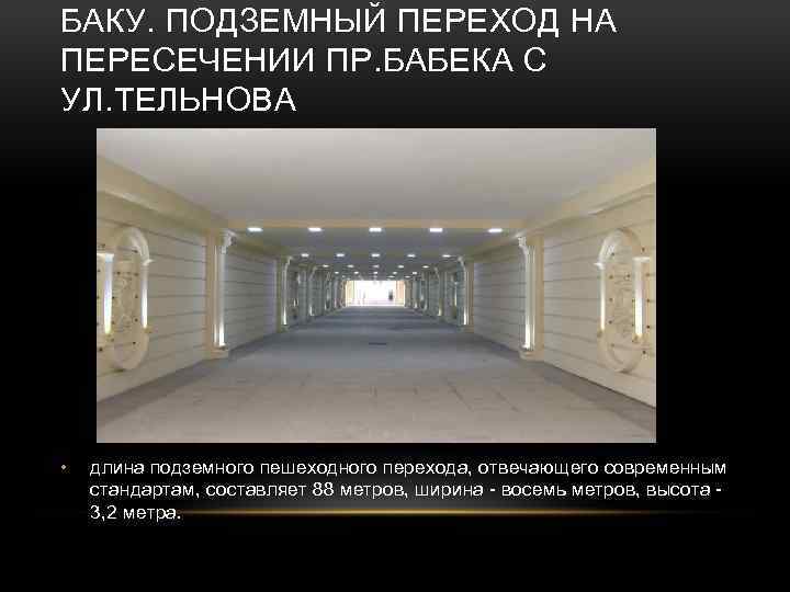 БАКУ. ПОДЗЕМНЫЙ ПЕРЕХОД НА ПЕРЕСЕЧЕНИИ ПР. БАБЕКА С УЛ. ТЕЛЬНОВА • длина подземного пешеходного