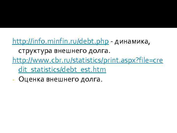 http: //info. minfin. ru/debt. php - динамика, структура внешнего долга. http: //www. cbr. ru/statistics/print.