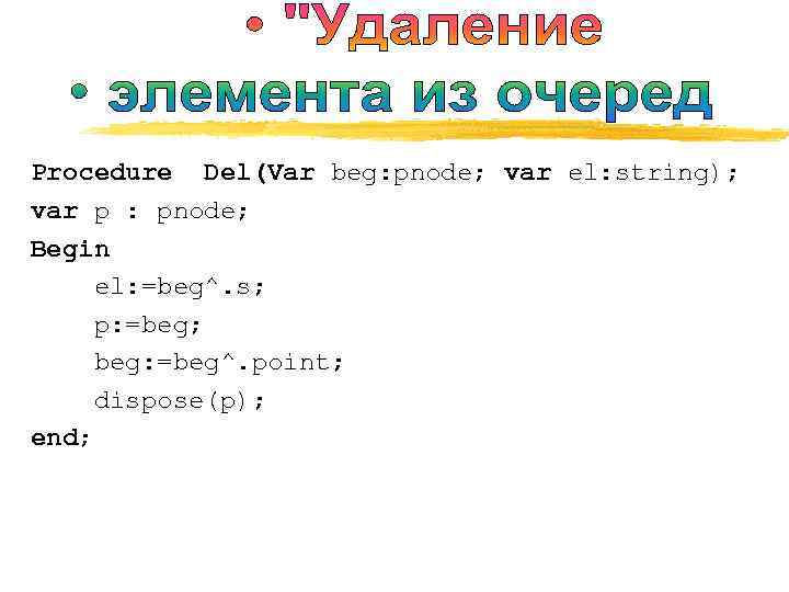 Procedure Del(Var beg: pnode; var el: string); var p : pnode; Begin el: =beg^.