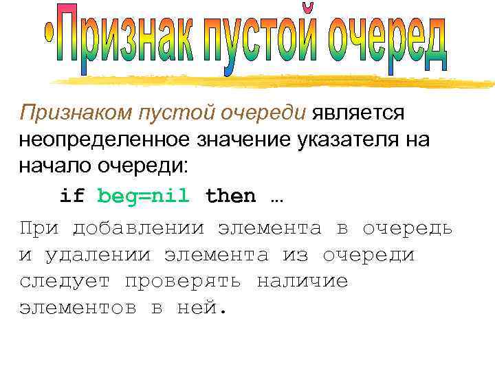 Признаком пустой очереди является неопределенное значение указателя на начало очереди: if beg=nil then …