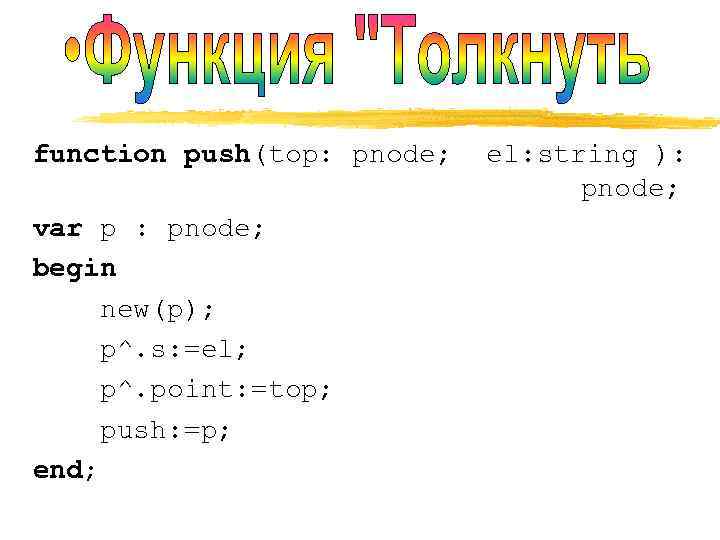 function push(top: pnode; var p : pnode; begin new(p); p^. s: =el; p^. point: