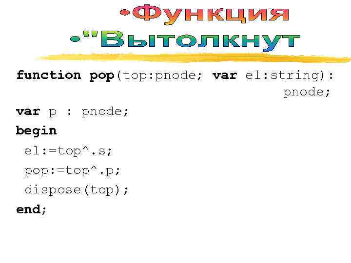 function pop(top: pnode; var el: string): pnode; var p : pnode; begin el: =top^.