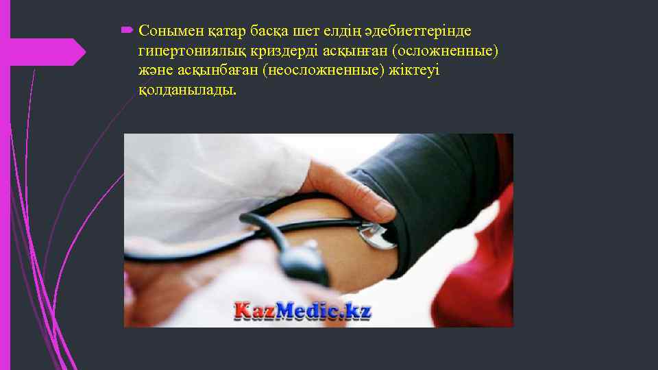  Сонымен қатар басқа шет елдің әдебиеттерінде гипертониялық криздерді асқынған (осложненные) және асқынбаған (неосложненные)