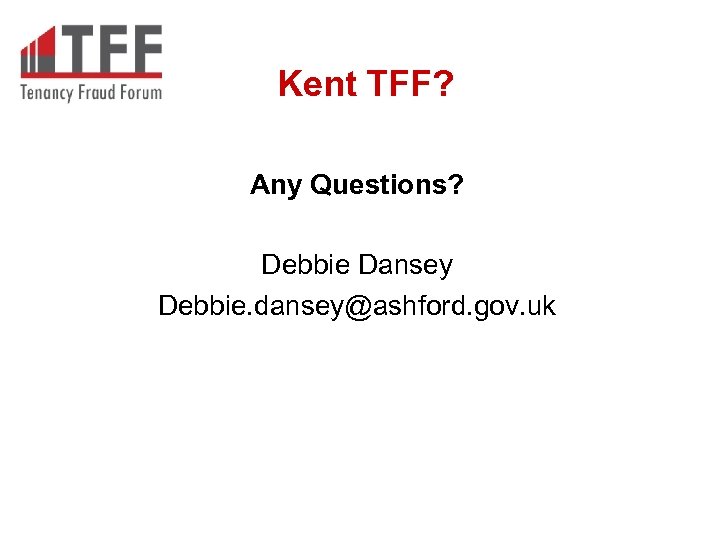 Kent TFF? Any Questions? Debbie Dansey Debbie. dansey@ashford. gov. uk 