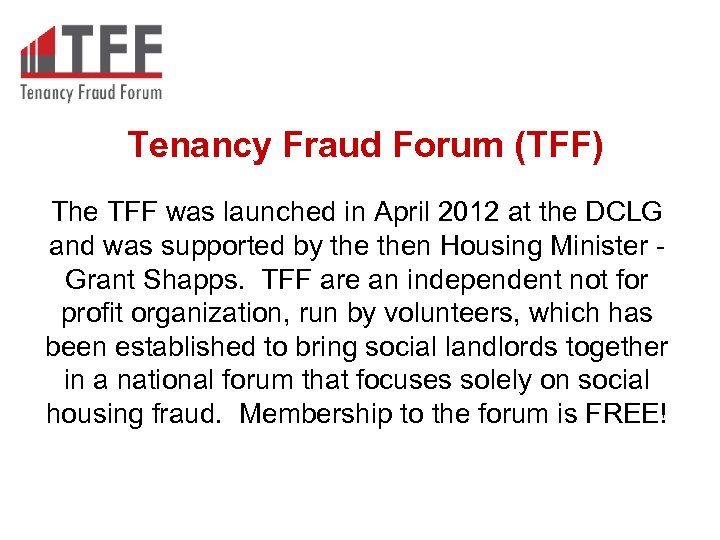 Tenancy Fraud Forum (TFF) The TFF was launched in April 2012 at the DCLG
