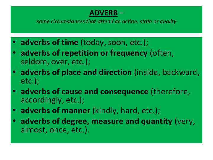 ADVERB – some circumstances that attend an action, state or quality • adverbs of