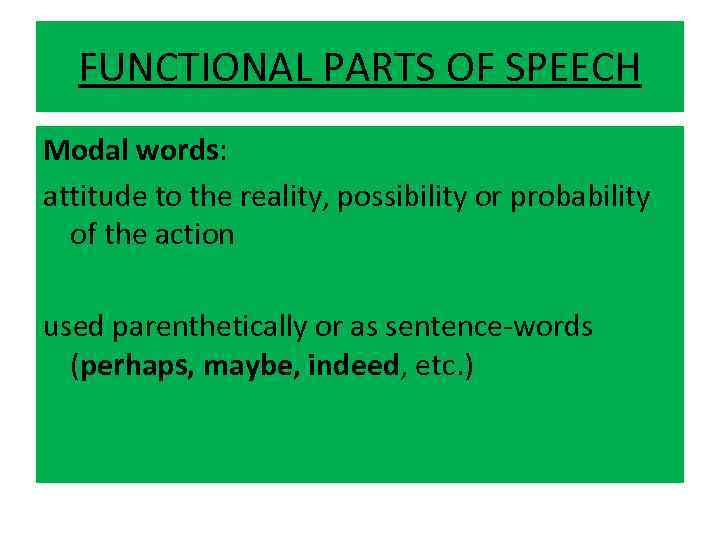 FUNCTIONAL PARTS OF SPEECH Modal words: attitude to the reality, possibility or probability of