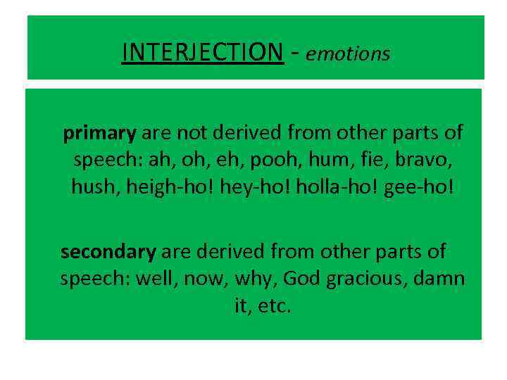 INTERJECTION - emotions primary are not derived from other parts of speech: ah, oh,