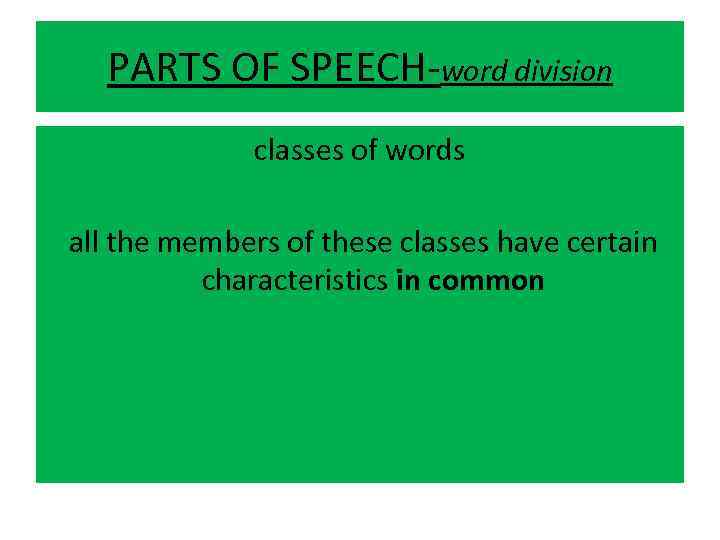 PARTS OF SPEECH-word division classes of words all the members of these classes have