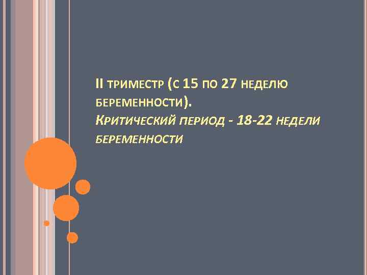 II ТРИМЕСТР (С 15 ПО 27 НЕДЕЛЮ БЕРЕМЕННОСТИ). КРИТИЧЕСКИЙ ПЕРИОД - 18 -22 НЕДЕЛИ