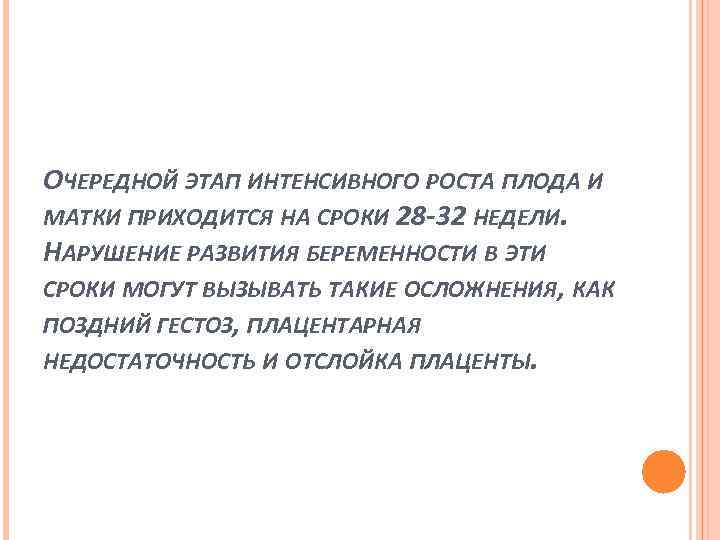 ОЧЕРЕДНОЙ ЭТАП ИНТЕНСИВНОГО РОСТА ПЛОДА И МАТКИ ПРИХОДИТСЯ НА СРОКИ 28 -32 НЕДЕЛИ. НАРУШЕНИЕ
