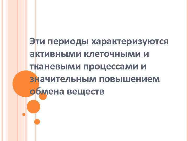 Эти периоды характеризуются активными клеточными и тканевыми процессами и значительным повышением обмена веществ 