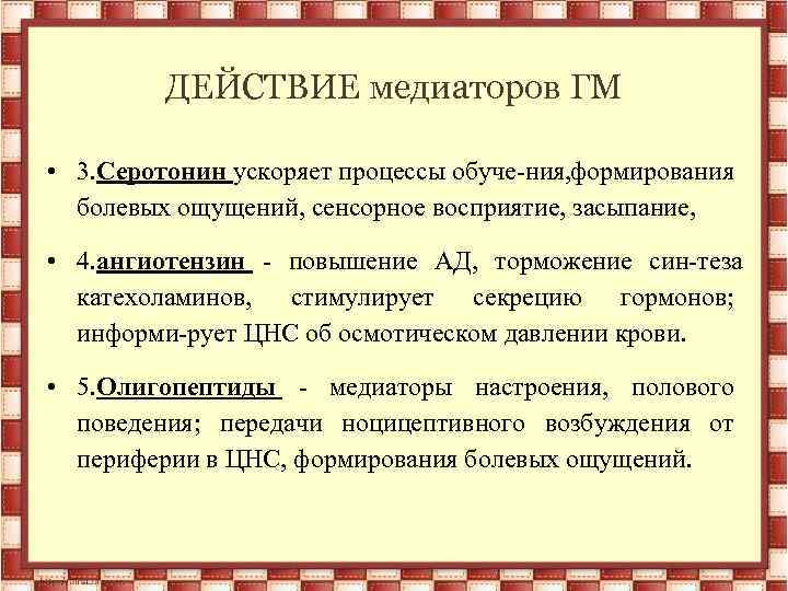 ДЕЙСТВИЕ медиаторов ГМ • 3. Серотонин ускоряет процессы обуче ния, формирования болевых ощущений, сенсорное