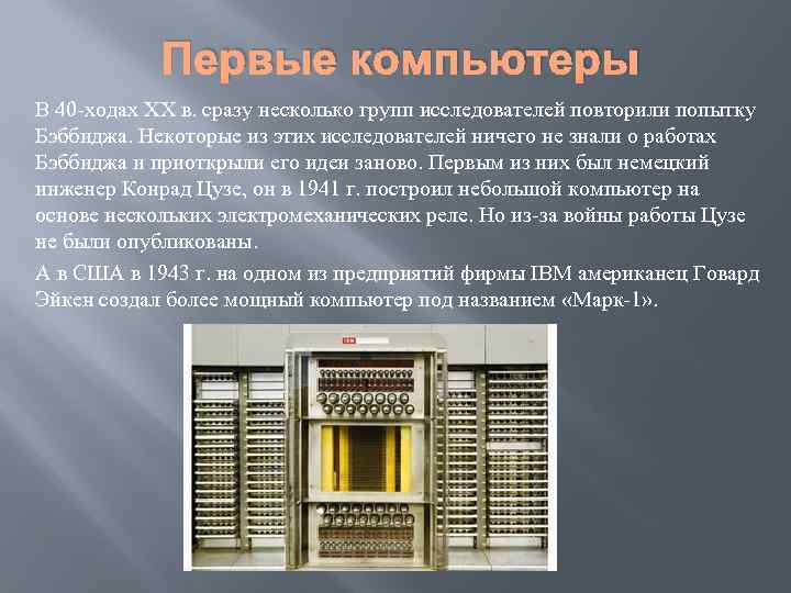 Первые компьютеры В 40 -ходах XX в. сразу несколько групп исследователей повторили попытку Бэббиджа.
