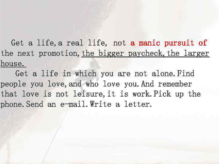 Get a life, a real life, not a manic pursuit of the next promotion,