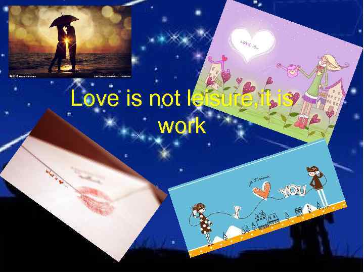 Love is not leisure, it is work 