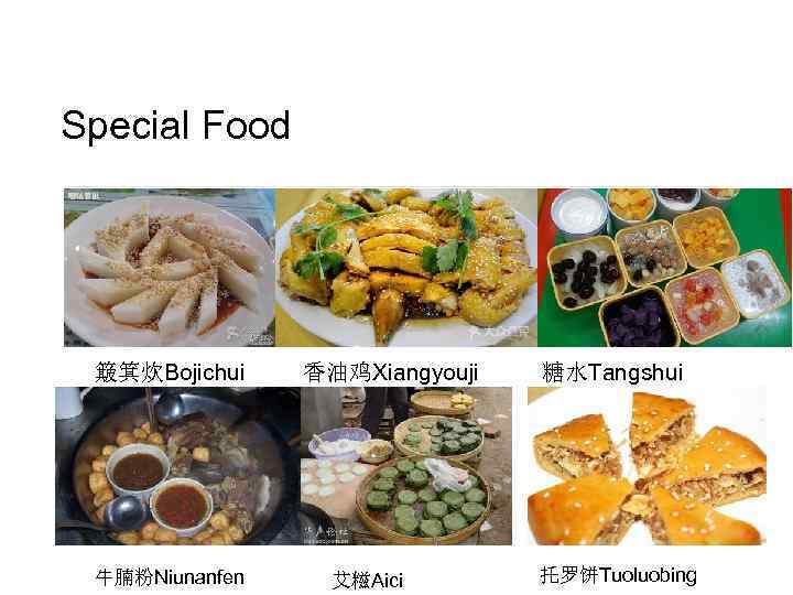 Special Food 簸箕炊Bojichui 牛腩粉Niunanfen 香油鸡Xiangyouji 艾糍Aici 糖水Tangshui 托罗饼Tuoluobing 