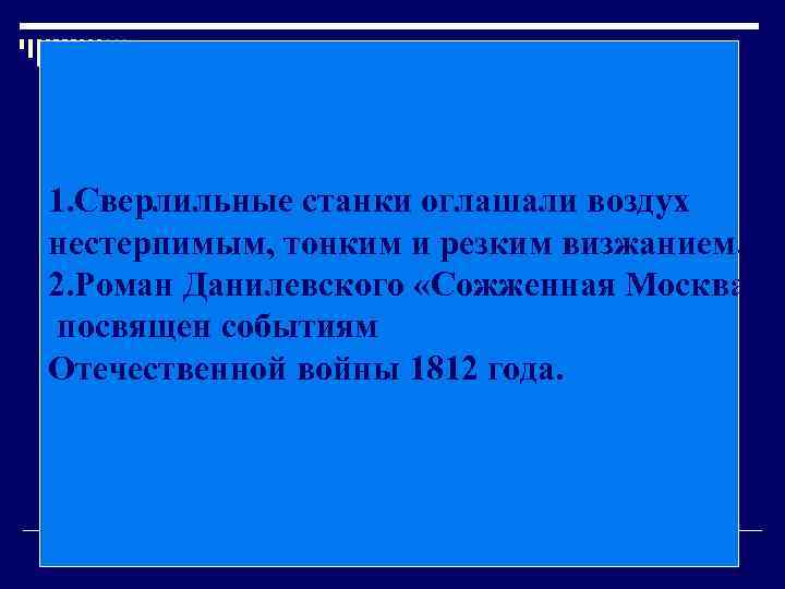 1. Сверлильные станки оглашали воздух нестерпимым, тонким и резким визжанием. 2. Роман Данилевского «Сожженная