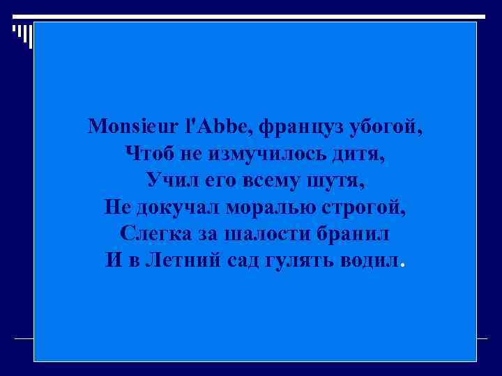 Monsieur l'Abbe, француз убогой, Чтоб не измучилось дитя, Учил его всему шутя, Не докучал