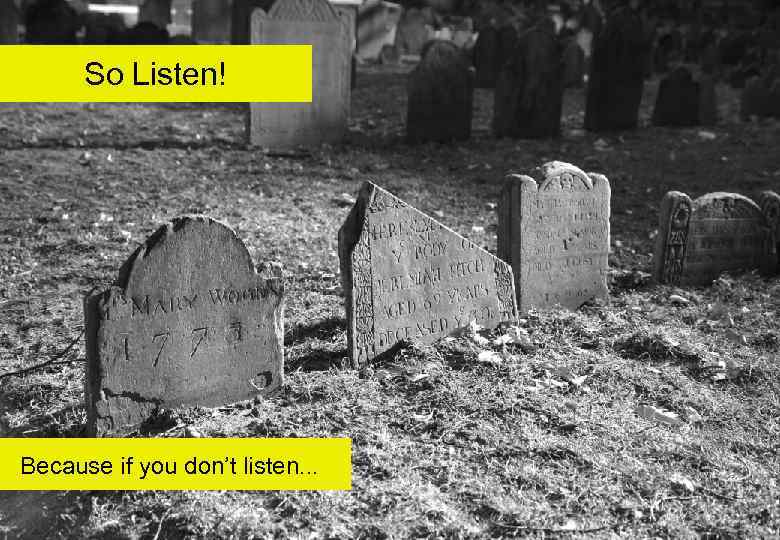 So Listen! Because if you don’t listen. . . 