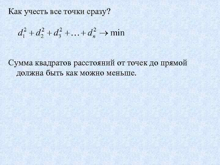 Как учесть все точки сразу? Сумма квадратов расстояний от точек до прямой должна быть