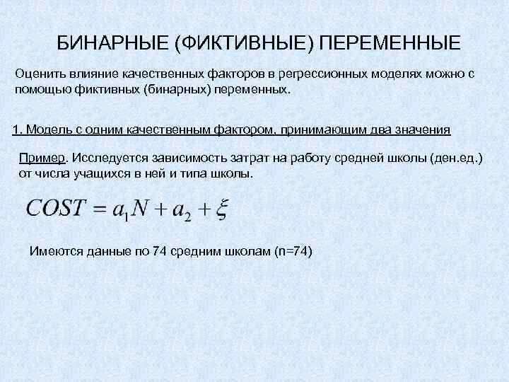 БИНАРНЫЕ (ФИКТИВНЫЕ) ПЕРЕМЕННЫЕ Оценить влияние качественных факторов в регрессионных моделях можно с помощью фиктивных