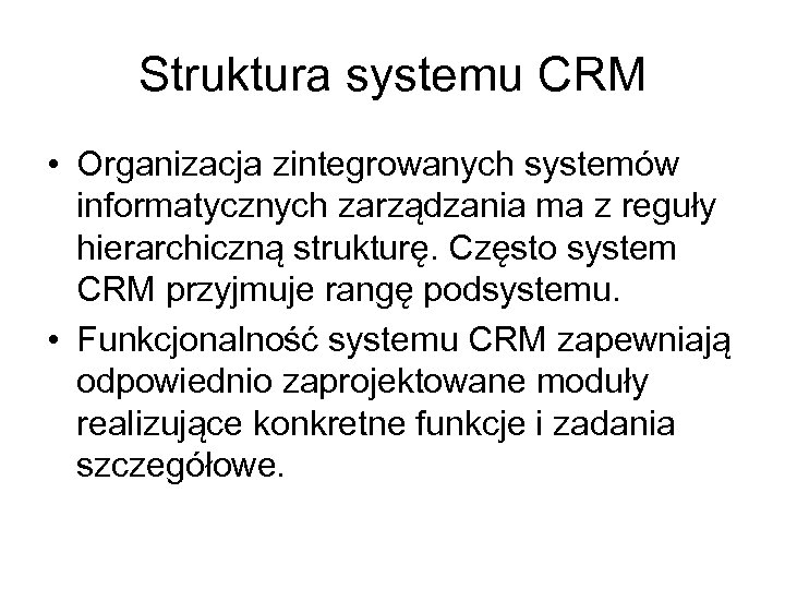 Struktura systemu CRM • Organizacja zintegrowanych systemów informatycznych zarządzania ma z reguły hierarchiczną strukturę.