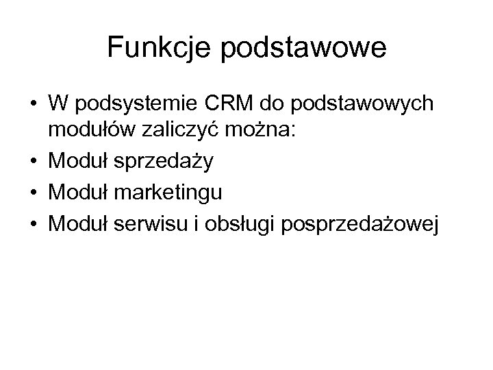 Funkcje podstawowe • W podsystemie CRM do podstawowych modułów zaliczyć można: • Moduł sprzedaży