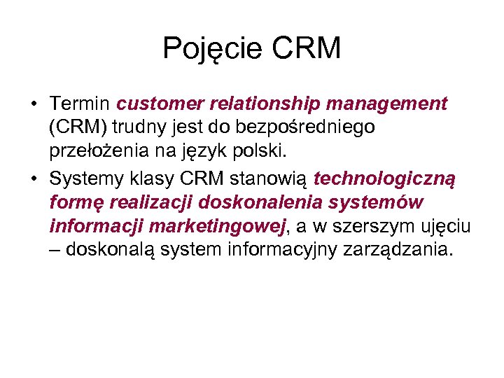 Pojęcie CRM • Termin customer relationship management (CRM) trudny jest do bezpośredniego przełożenia na