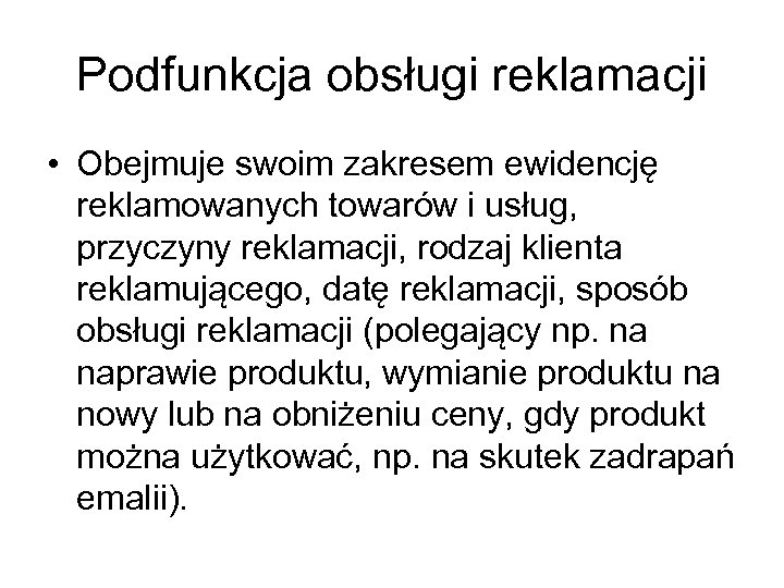 Podfunkcja obsługi reklamacji • Obejmuje swoim zakresem ewidencję reklamowanych towarów i usług, przyczyny reklamacji,