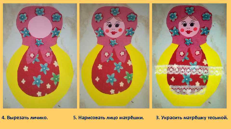 4. Вырезать личико. 5. Нарисовать лицо матрёшки. 3. Украсить матрёшку тесьмой. 