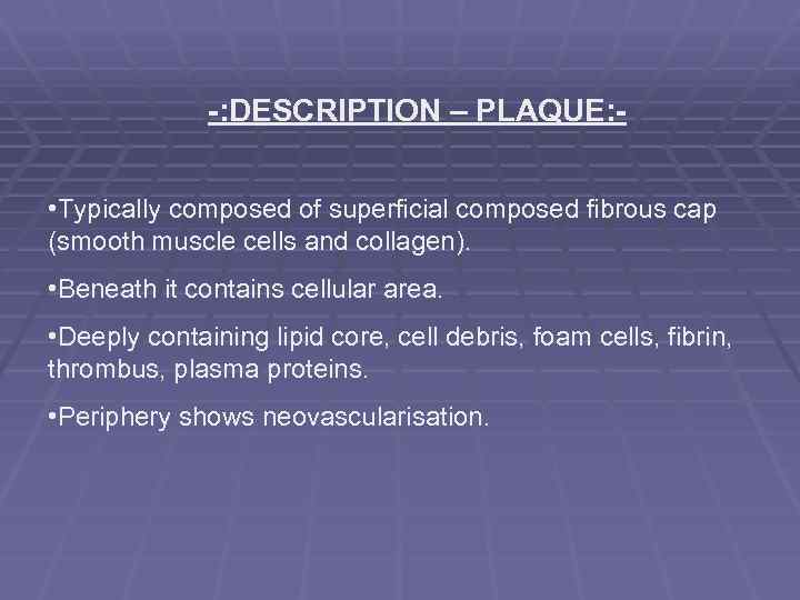 -: DESCRIPTION – PLAQUE: • Typically composed of superficial composed fibrous cap (smooth muscle