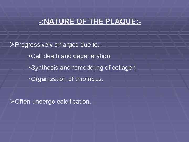 -: NATURE OF THE PLAQUE: ØProgressively enlarges due to: - • Cell death and
