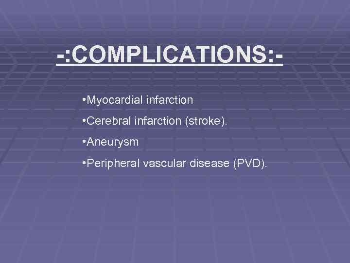 -: COMPLICATIONS: • Myocardial infarction • Cerebral infarction (stroke). • Aneurysm • Peripheral vascular
