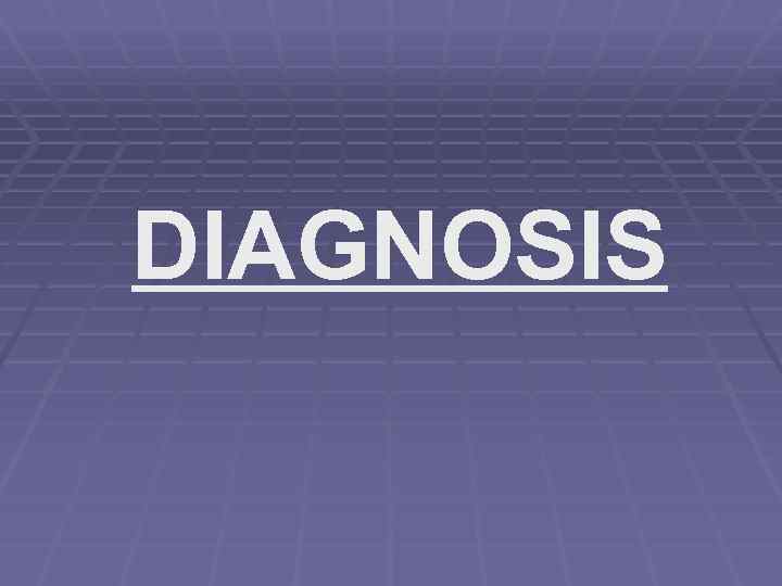DIAGNOSIS 