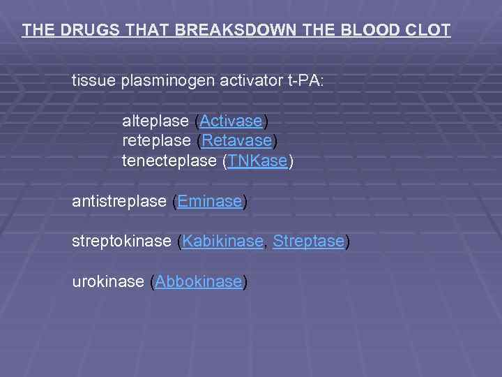 THE DRUGS THAT BREAKSDOWN THE BLOOD CLOT tissue plasminogen activator t-PA: alteplase (Activase) reteplase