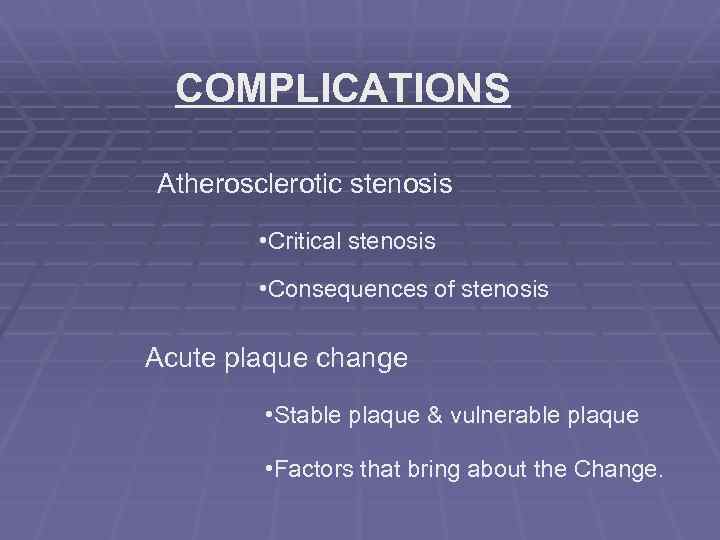 COMPLICATIONS Atherosclerotic stenosis • Critical stenosis • Consequences of stenosis Acute plaque change •