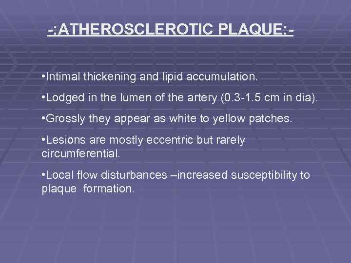 -: ATHEROSCLEROTIC PLAQUE: • Intimal thickening and lipid accumulation. • Lodged in the lumen